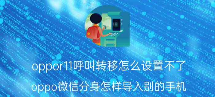 oppor11呼叫转移怎么设置不了 oppo微信分身怎样导入别的手机？